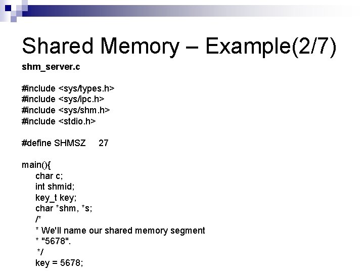 Shared Memory – Example(2/7) shm_server. c #include <sys/types. h> #include <sys/ipc. h> #include <sys/shm.