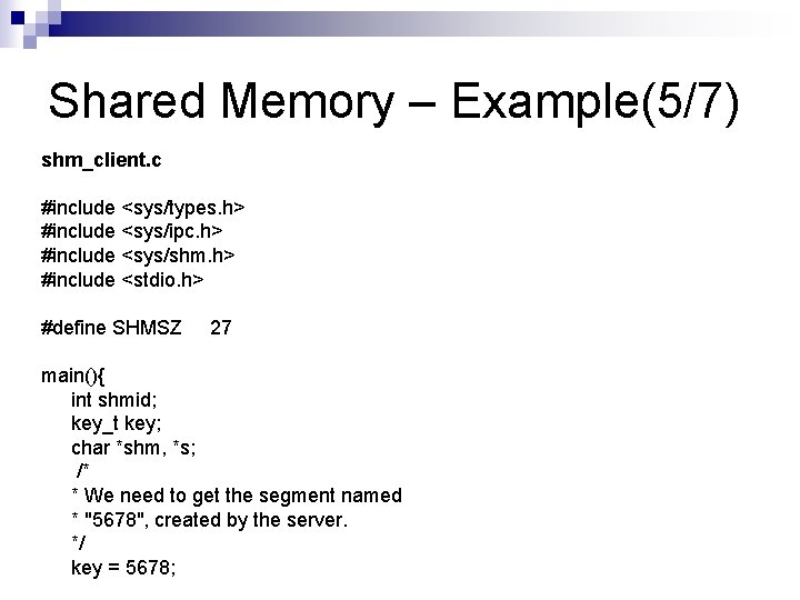 Shared Memory – Example(5/7) shm_client. c #include <sys/types. h> #include <sys/ipc. h> #include <sys/shm.