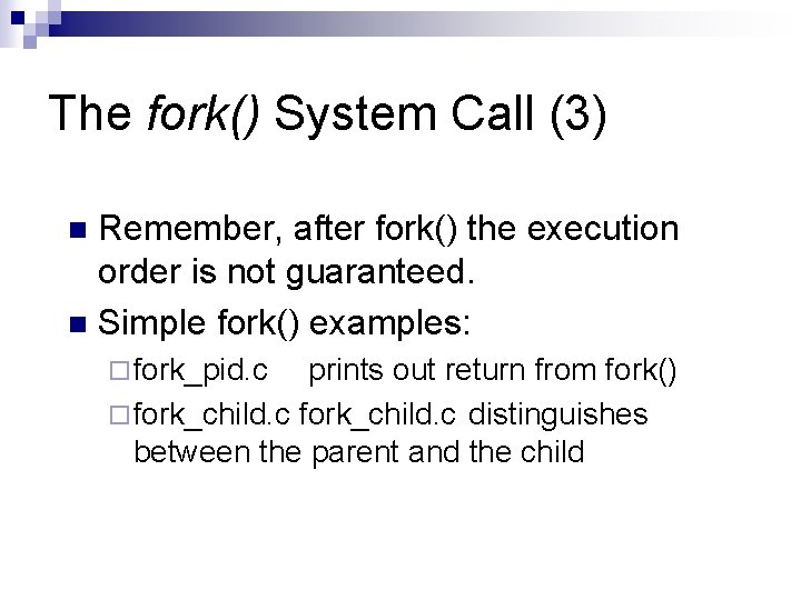 The fork() System Call (3) Remember, after fork() the execution order is not guaranteed.