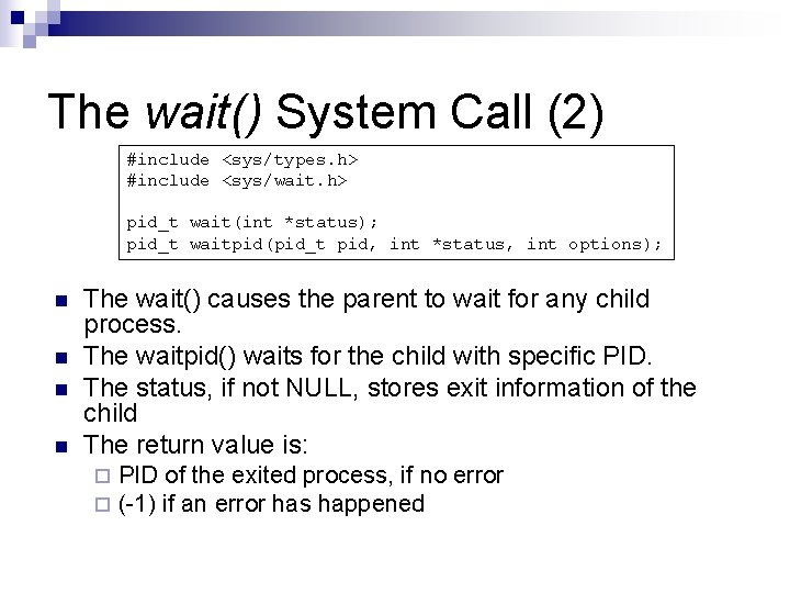 The wait() System Call (2) #include <sys/types. h> #include <sys/wait. h> pid_t wait(int *status);