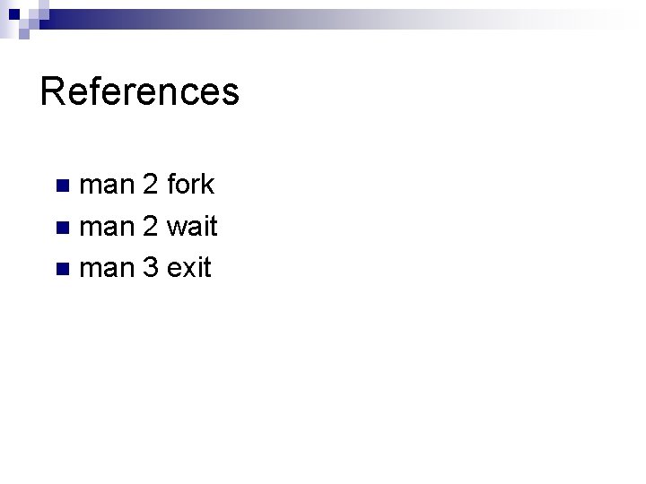 References man 2 fork n man 2 wait n man 3 exit n 