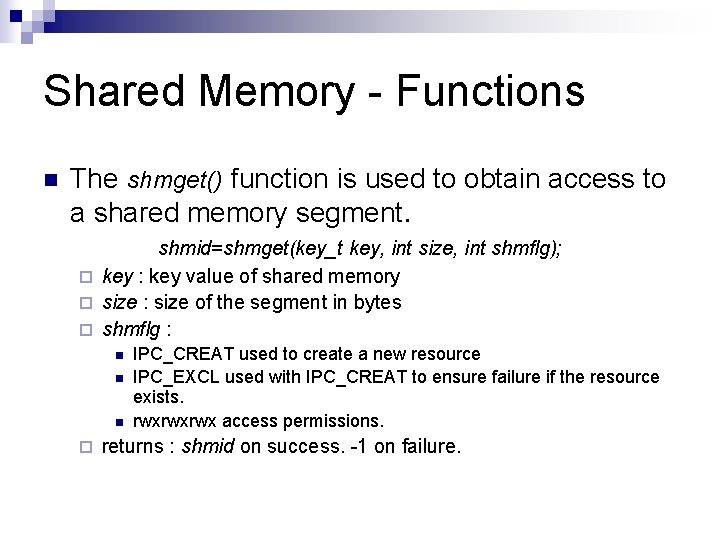 Shared Memory - Functions n The shmget() function is used to obtain access to