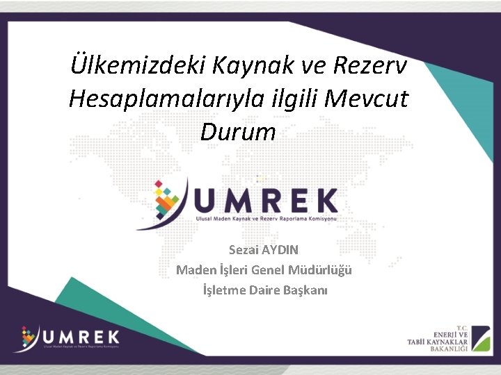 Ülkemizdeki Kaynak ve Rezerv Hesaplamalarıyla ilgili Mevcut Durum Sezai AYDIN Maden İşleri Genel Müdürlüğü