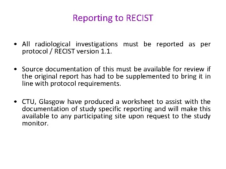 Reporting to RECIST • All radiological investigations must be reported as per protocol /