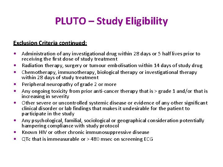 PLUTO – Study Eligibility Exclusion Criteria continued: • Administration of any investigational drug within