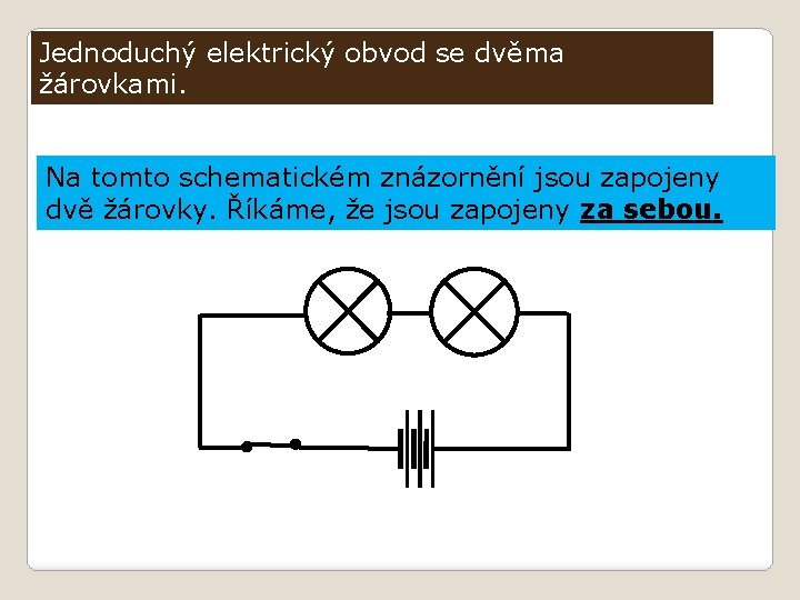 Jednoduchý elektrický obvod se dvěma žárovkami. Na tomto schematickém znázornění jsou zapojeny dvě žárovky.