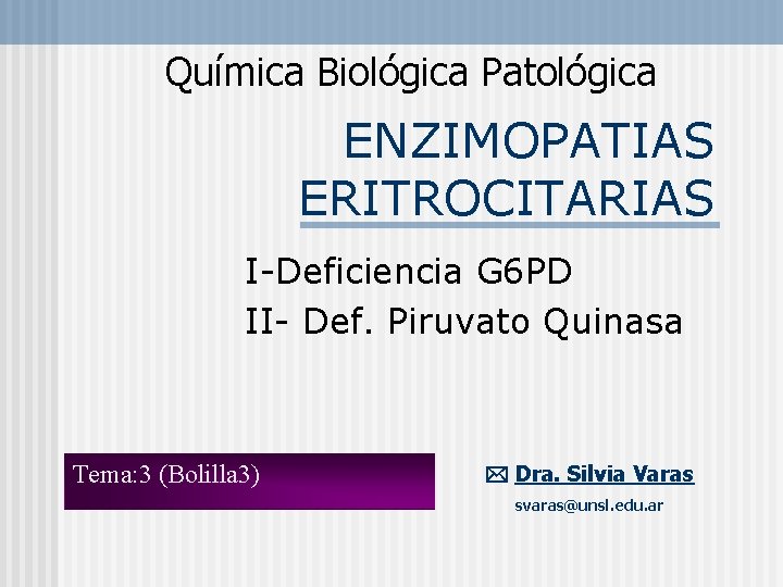 Química Biológica Patológica ENZIMOPATIAS ERITROCITARIAS I-Deficiencia G 6 PD II- Def. Piruvato Quinasa Tema: