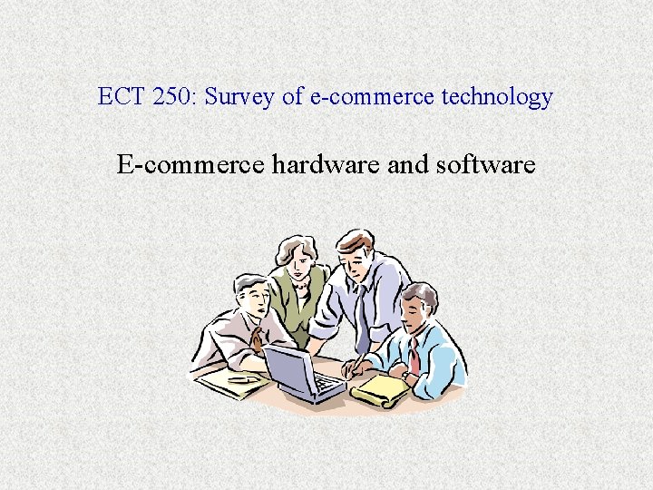 ECT 250: Survey of e-commerce technology E-commerce hardware and software 
