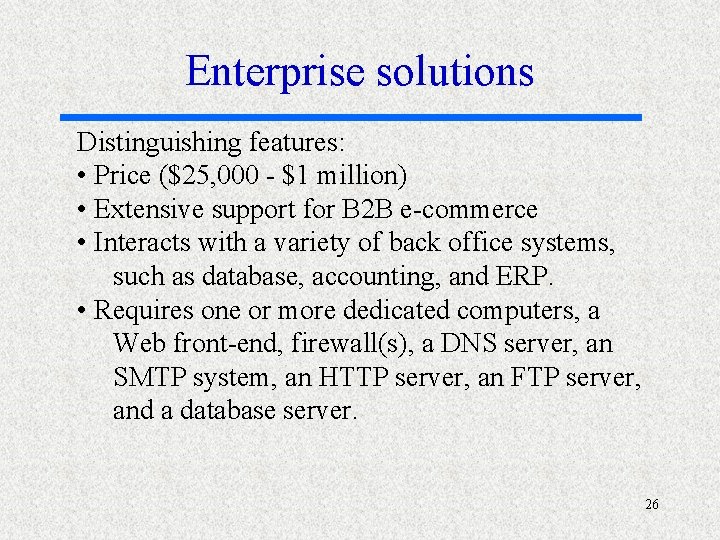 Enterprise solutions Distinguishing features: • Price ($25, 000 - $1 million) • Extensive support