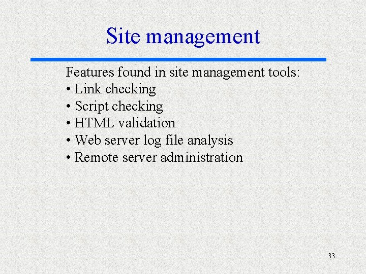 Site management Features found in site management tools: • Link checking • Script checking