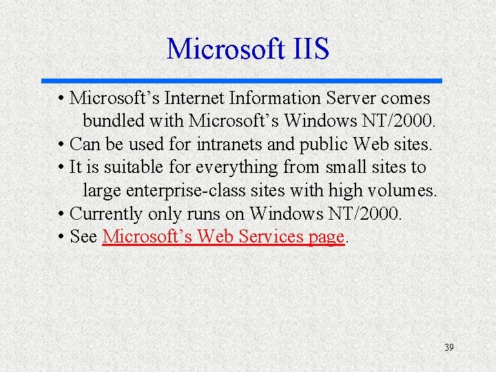 Microsoft IIS • Microsoft’s Internet Information Server comes bundled with Microsoft’s Windows NT/2000. •