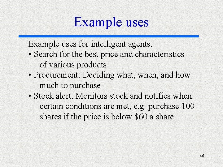 Example uses for intelligent agents: • Search for the best price and characteristics of