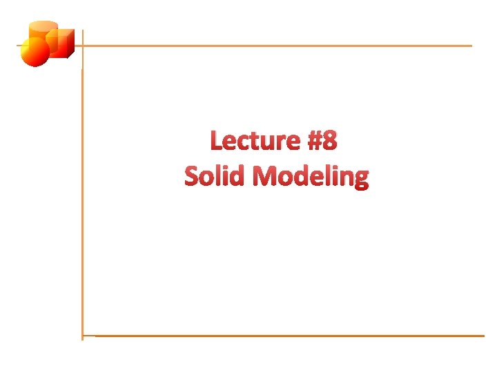 Lecture #8 Solid Modeling 