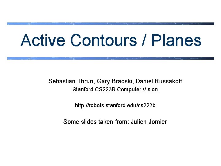 Active Contours / Planes Sebastian Thrun, Gary Bradski, Daniel Russakoff Stanford CS 223 B