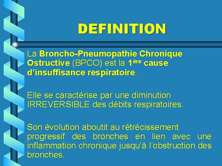 DEFINITION La Broncho-Pneumopathie Chronique Ostructive (BPCO) est la 1ère cause d’insuffisance respiratoire. Elle se