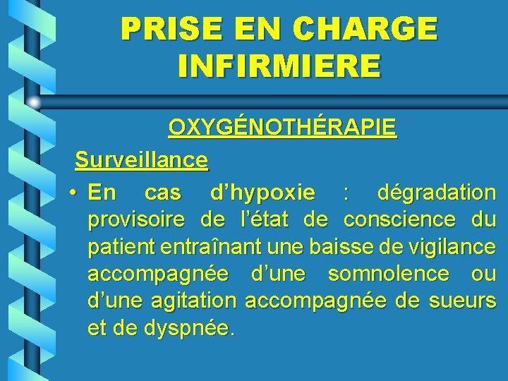 PRISE EN CHARGE INFIRMIERE OXYGÉNOTHÉRAPIE Surveillance • En cas d’hypoxie : dégradation provisoire de