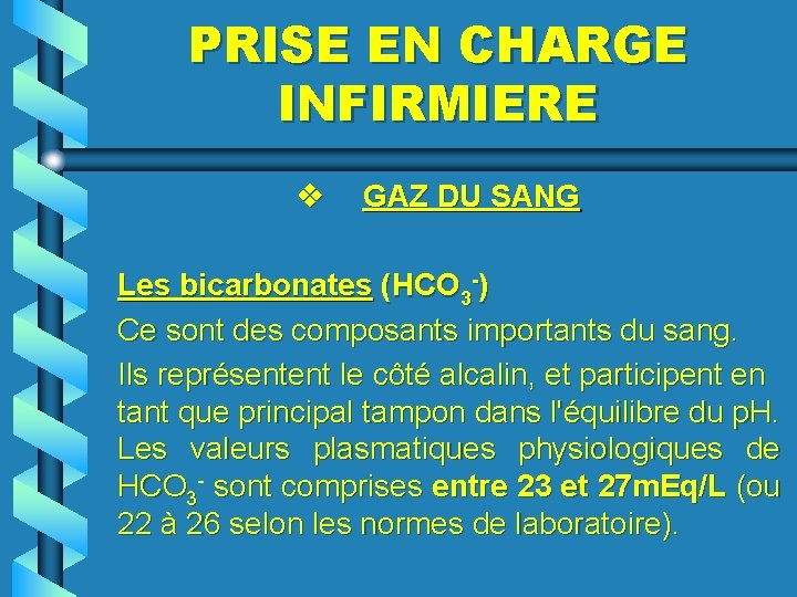 PRISE EN CHARGE INFIRMIERE v GAZ DU SANG Les bicarbonates (HCO 3 -) Ce