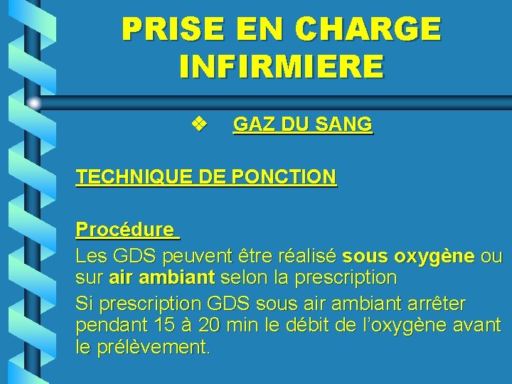 PRISE EN CHARGE INFIRMIERE v GAZ DU SANG TECHNIQUE DE PONCTION Procédure Les GDS