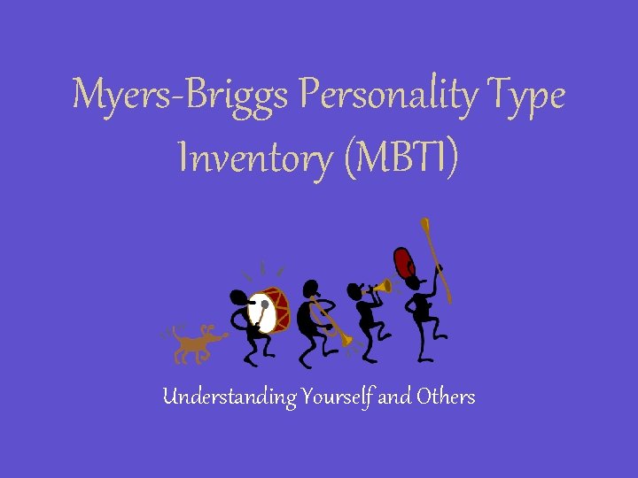 Myers-Briggs Personality Type Inventory (MBTI) Understanding Yourself and Others 