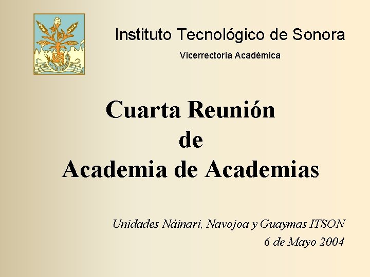 Instituto Tecnológico de Sonora Vicerrectoría Académica Cuarta Reunión de Academias Unidades Náinari, Navojoa y