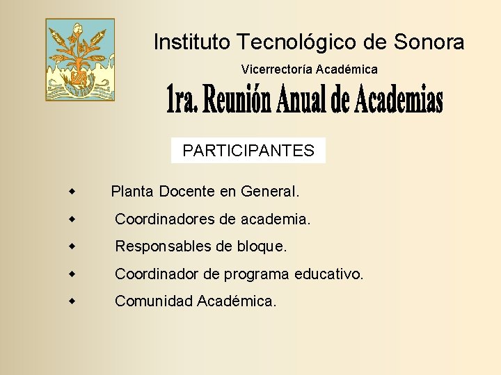 Instituto Tecnológico de Sonora Vicerrectoría Académica PARTICIPANTES w Planta Docente en General. w Coordinadores