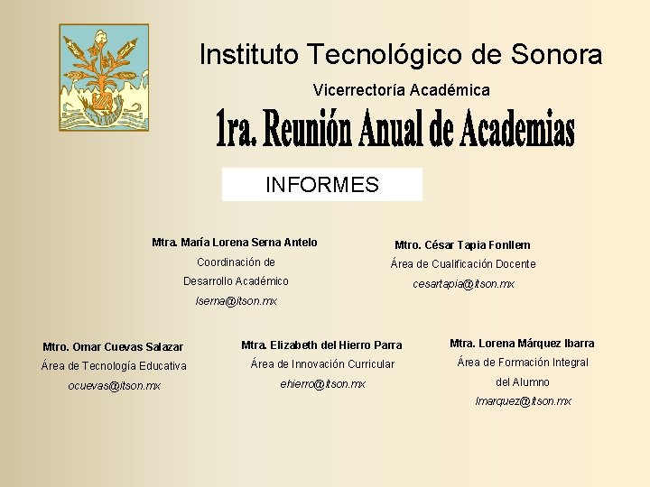Instituto Tecnológico de Sonora Vicerrectoría Académica INFORMES Mtra. María Lorena Serna Antelo Mtro. César Instituto Tecnológico de Sonora Vicerrectoría Académica INFORMES Mtra. María Lorena Serna Antelo Mtro. César