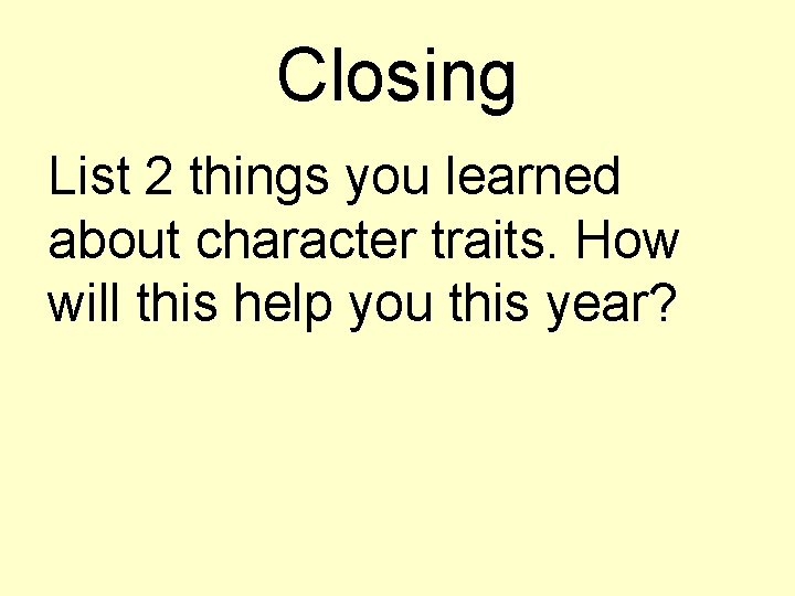 Closing List 2 things you learned about character traits. How will this help you Closing List 2 things you learned about character traits. How will this help you