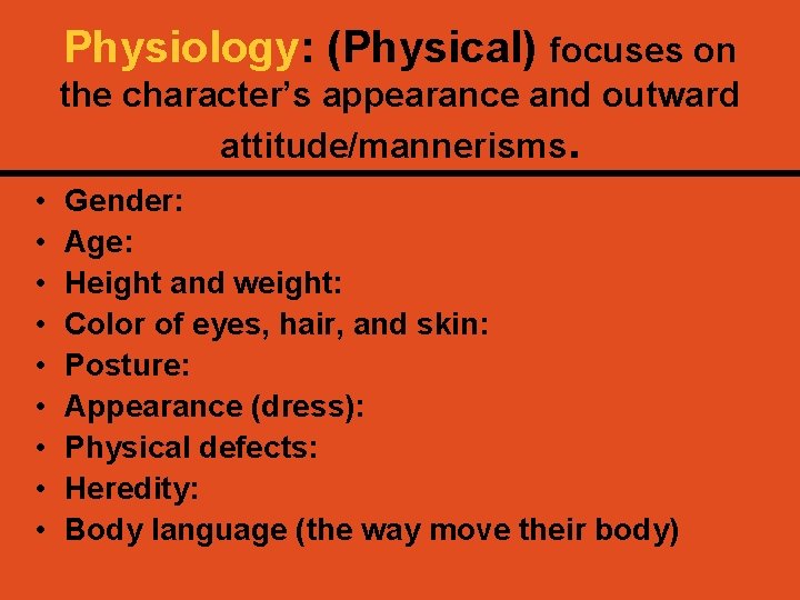 Physiology: (Physical) focuses on the character’s appearance and outward attitude/mannerisms. • • • Gender: