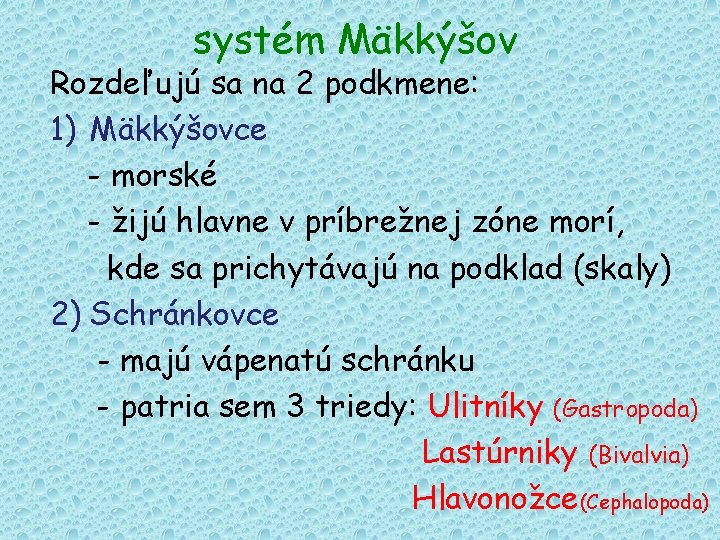 systém Mäkkýšov Rozdeľujú sa na 2 podkmene: 1) Mäkkýšovce - morské - žijú hlavne