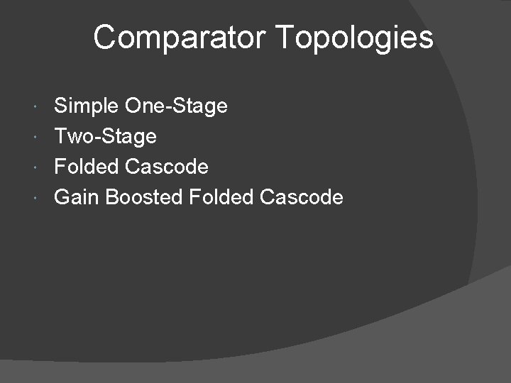 Comparator Topologies Simple One-Stage Two-Stage Folded Cascode Gain Boosted Folded Cascode 