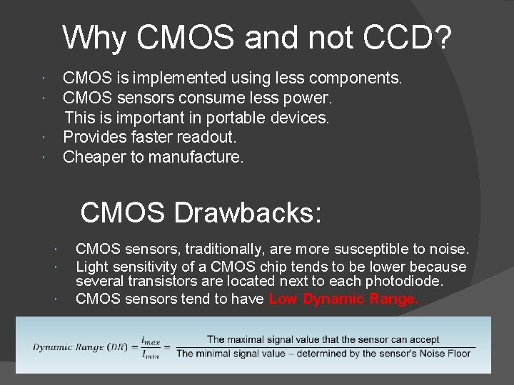 Why CMOS and not CCD? CMOS is implemented using less components. CMOS sensors consume