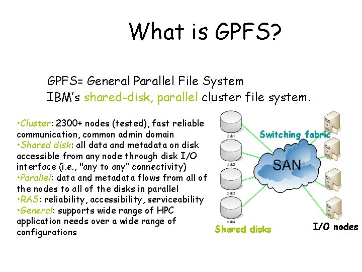 What is GPFS? GPFS= General Parallel File System IBM’s shared-disk, parallel cluster file system.