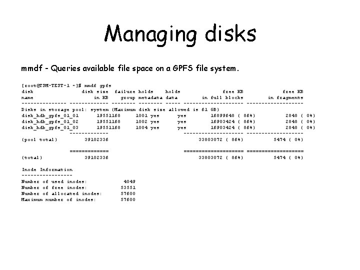 Managing disks mmdf - Queries available file space on a GPFS file system. [root@TSM-TEST-1