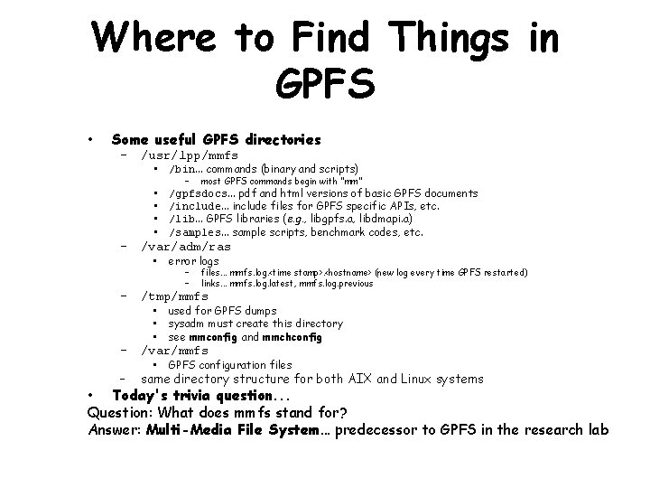 Where to Find Things in GPFS • Some useful GPFS directories – /usr/lpp/mmfs •