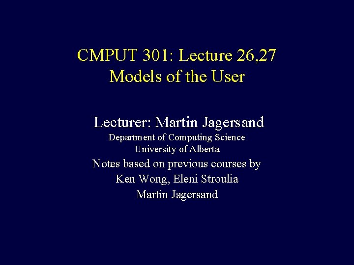 CMPUT 301: Lecture 26, 27 Models of the User Lecturer: Martin Jagersand Department of