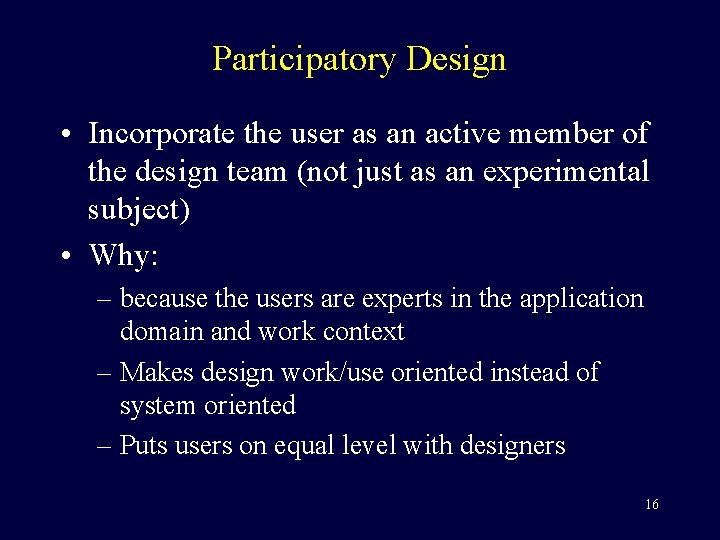 Participatory Design • Incorporate the user as an active member of the design team