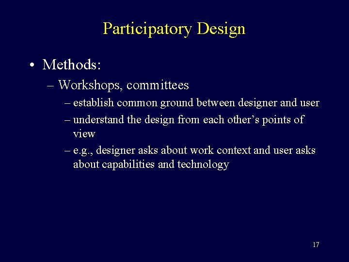 Participatory Design • Methods: – Workshops, committees – establish common ground between designer and