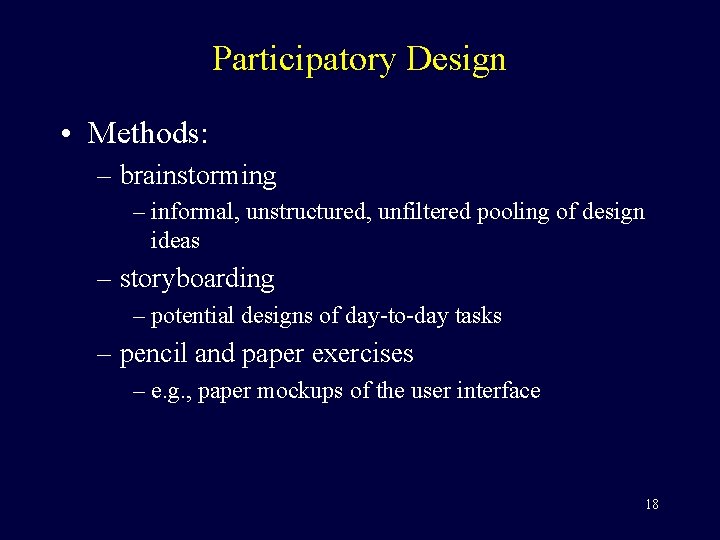 Participatory Design • Methods: – brainstorming – informal, unstructured, unfiltered pooling of design ideas