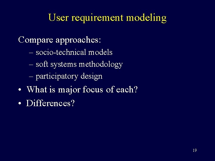 User requirement modeling Compare approaches: – socio-technical models – soft systems methodology – participatory