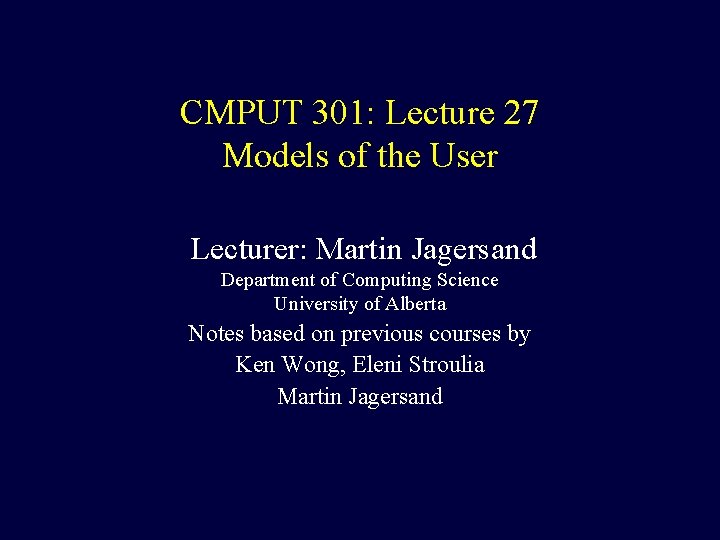 CMPUT 301: Lecture 27 Models of the User Lecturer: Martin Jagersand Department of Computing