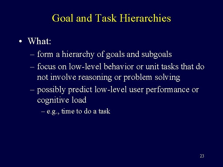 Goal and Task Hierarchies • What: – form a hierarchy of goals and subgoals