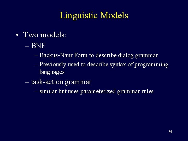 Linguistic Models • Two models: – BNF – Backus-Naur Form to describe dialog grammar