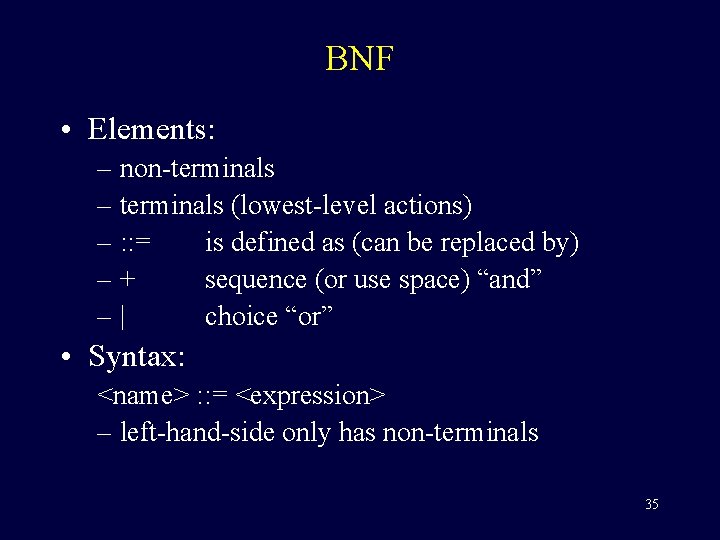 BNF • Elements: – non-terminals – terminals (lowest-level actions) – : : = is