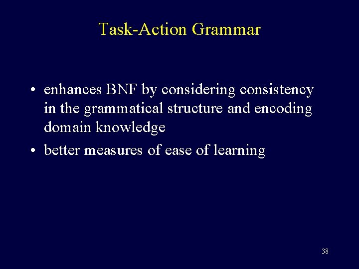 Task-Action Grammar • enhances BNF by considering consistency in the grammatical structure and encoding