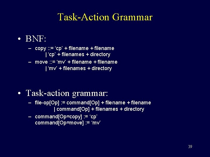 Task-Action Grammar • BNF: – copy : : = ‘cp’ + filename | ‘cp’