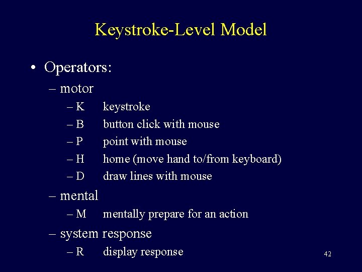 Keystroke-Level Model • Operators: – motor –K –B –P –H –D keystroke button click