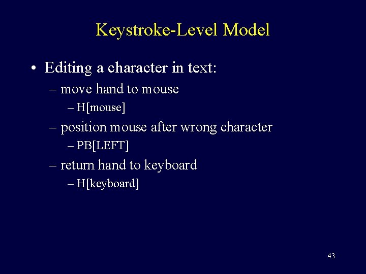 Keystroke-Level Model • Editing a character in text: – move hand to mouse –