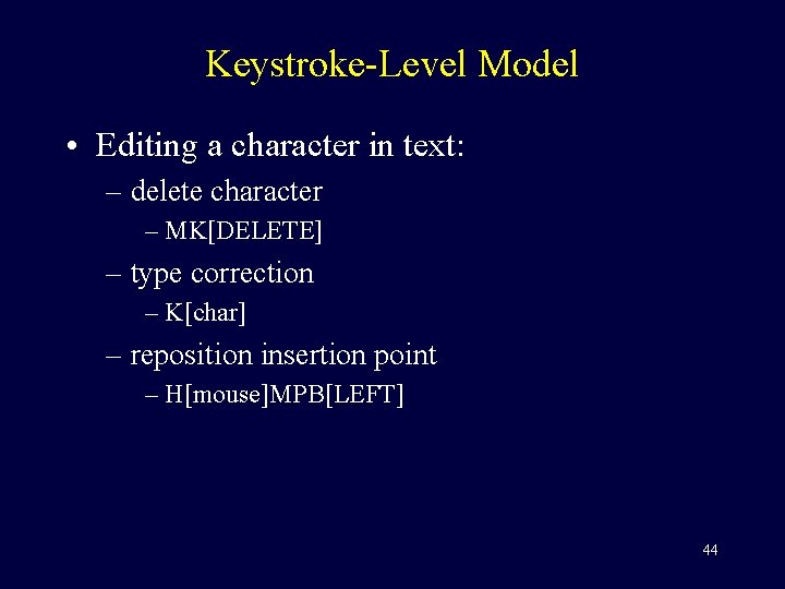 Keystroke-Level Model • Editing a character in text: – delete character – MK[DELETE] –