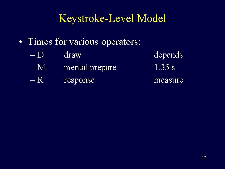 Keystroke-Level Model • Times for various operators: –D –M –R draw mental prepare response