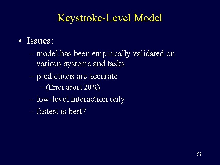Keystroke-Level Model • Issues: – model has been empirically validated on various systems and